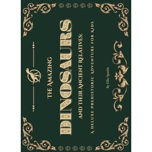 Sparkle The Amazing Dinosaurs and Their Ancient Relatives: A Deluxe Prehistoric Adventure for Kids: Discover the full story behind the bones—color, learn, and ... the age of dinosaurs! (The Amazing Series) Sparkle The Amazing Dinosaurs and Their Ancient Relatives: A Deluxe Prehistoric Adventure for Kids: Discover the full story behind the bones—color, learn, and ... the age of dinosaurs! (The Amazing Series)