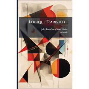 Saint-Hilaire, Jules Barthã(c)Lemy Logique D'aristote Saint-Hilaire, Jules Barthã(c)Lemy Logique D'aristote