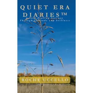 Uccello, Roche Quiet Era Diaries: A Self-Healing Journey Through Solitude and Stillness Uccello, Roche Quiet Era Diaries: A Self-Healing Journey Through Solitude and Stillness