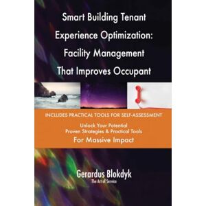 Gerardus Blokdyk - The Art of Service Smart Building Tenant Experience Optimization: Facility Management That Improves Occupant Satisfaction Gerardus Blokdyk - The Art of Service Smart Building Tenant Experience Optimization: Facility Management That Improves Occupant Satisfaction