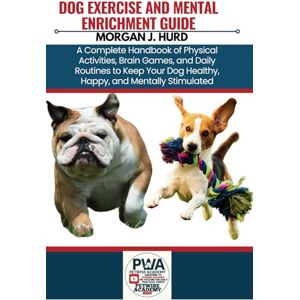 HURD, MORGAN J. DOG EXERCISE AND MENTAL ENRICHMENT GUIDE: A Complete Handbook of Physical Activities, Brain Games, and Daily Routines to Keep Your Dog Healthy, ... Stimulated: 7 (The PetWise Companion Series) HURD, MORGAN J. DOG EXERCISE AND MENTAL ENRICHMENT GUIDE: A Complete Handbook of Physical Activities, Brain Games, and Daily Routines to Keep Your Dog Healthy, ... Stimulated: 7 (The PetWise Companion Series)