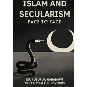 al-Qaradawi, Yusuf ISLAM AND SECULARISM FACE TO FACE al-Qaradawi, Yusuf ISLAM AND SECULARISM FACE TO FACE