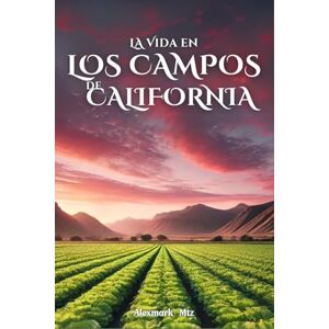 Mtz, Alexmark LA VIDA EN LOS CAMPOS DE CALIFORNIA Mtz, Alexmark LA VIDA EN LOS CAMPOS DE CALIFORNIA