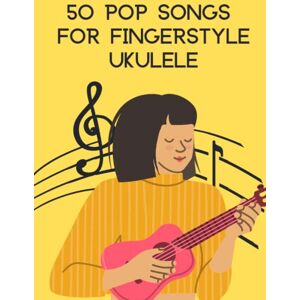 Kahia, Hajiba 50 Pop Songs For Fingerstyle Ukulele: How to play ukulele, Become a Master of Fingerstyle Ukulele Kahia, Hajiba 50 Pop Songs For Fingerstyle Ukulele: How to play ukulele, Become a Master of Fingerstyle Ukulele