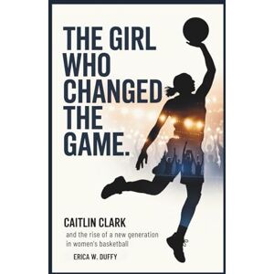 Duffy, Erica W. THE GIRL WHO CHANGED THE GAME: Caitlin Clark and the Rise of a New Generation in Women’s Basketball Duffy, Erica W. THE GIRL WHO CHANGED THE GAME: Caitlin Clark and the Rise of a New Generation in Women’s Basketball