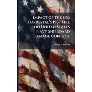 Stewart, Henry P Impact of the USS Forrestalâ (TM)s 1967 Fire on United States Navy Shipboard Damage Control Stewart, Henry P Impact of the USS Forrestalâ (TM)s 1967 Fire on United States Navy Shipboard Damage Control