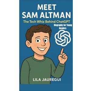 Jauregui, Lila MEET SAM ALTMAN: The Tech Whiz Behind ChatGPT( Biography for Young Readers) Jauregui, Lila MEET SAM ALTMAN: The Tech Whiz Behind ChatGPT( Biography for Young Readers)