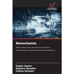 Yaseen, Rubab Nanochemia: Zasady, metody i nowe zastosowania z naciskiem na domieszkowane i kompozytowe materia¿y fotokatalityczne Yaseen, Rubab Nanochemia: Zasady, metody i nowe zastosowania z naciskiem na domieszkowane i kompozytowe materia¿y fotokatalityczne