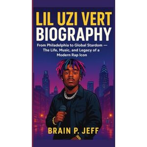 P. Jeff, Brain LIL UZI VERT BIOGRAPHY: From Philadelphia to Global Stardom — The Life, Music, and Legacy of a Modern Rap Icon P. Jeff, Brain LIL UZI VERT BIOGRAPHY: From Philadelphia to Global Stardom — The Life, Music, and Legacy of a Modern Rap Icon
