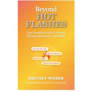 Weber BEYOND HOT FLASHES: Your Complete Guide to Thriving Through Menopause and Midlife Weber BEYOND HOT FLASHES: Your Complete Guide to Thriving Through Menopause and Midlife