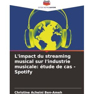 Ben-Ameh, Christine Acheini L'impact du streaming musical sur l'industrie musicale: étude de cas Spotify Ben-Ameh, Christine Acheini L'impact du streaming musical sur l'industrie musicale: étude de cas Spotify