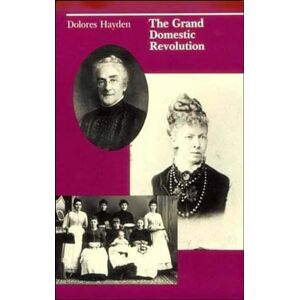 Hayden, Dolores The Grand Domestic Revolution: A History of Feminist Designs For American Homes, Neighborhoods, and Cities (The MIT Press) Hayden, Dolores The Grand Domestic Revolution: A History of Feminist Designs For American Homes, Neighborhoods, and Cities (The MIT Press)