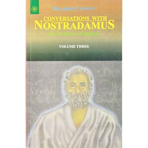 Dolores Cannon Conversations With Nostradamus (Vol 3): His Prophecies Explained Dolores Cannon Conversations With Nostradamus (Vol 3): His Prophecies Explained