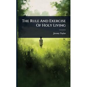 Taylor The Rule And Exercise Of Holy Living Taylor The Rule And Exercise Of Holy Living
