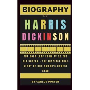 Porter, Carlos Biography of Harris Dickinson: The Bold Leap from TV to the Big Screen – The Inspirational Story of Hollywood’s Newest Star Porter, Carlos Biography of Harris Dickinson: The Bold Leap from TV to the Big Screen – The Inspirational Story of Hollywood’s Newest Star