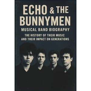 ISHAU, CHARISMAS ECHO & THE BUNNYMEN MUSICAL BAND BIOGRAPHY: The History of Their Music and Their Impact on Generations ISHAU, CHARISMAS ECHO & THE BUNNYMEN MUSICAL BAND BIOGRAPHY: The History of Their Music and Their Impact on Generations