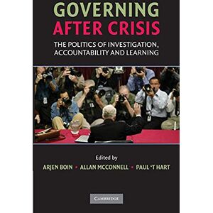 Boin, Arjen Governing after Crisis: The Politics Of Investigation, Accountability And Learning Boin, Arjen Governing after Crisis: The Politics Of Investigation, Accountability And Learning