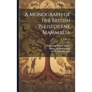 Reynolds, Sidney Hugh 1867- A Monograph of the British Pleistocene Mammalia; v. 2; pt. 1-4 Reynolds, Sidney Hugh 1867- A Monograph of the British Pleistocene Mammalia; v. 2; pt. 1-4