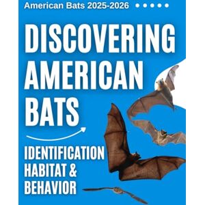 Fraser Press, James Discovering American Bats: Identification, Habitat & Behavior 2025-2026 Fraser Press, James Discovering American Bats: Identification, Habitat & Behavior 2025-2026