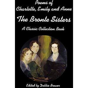 Brewer, Debbie Poems of Charlotte, Emily and Anne, The Bronte Sisters, A Classic Collection Book Brewer, Debbie Poems of Charlotte, Emily and Anne, The Bronte Sisters, A Classic Collection Book