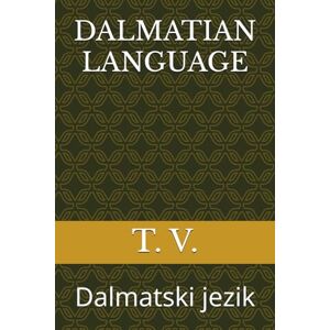 V., T. DALMATIAN LANGUAGE: Dalmatski jezik (DALMATIAN LANGUAGE BOOKS) V., T. DALMATIAN LANGUAGE: Dalmatski jezik (DALMATIAN LANGUAGE BOOKS)