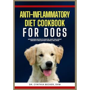 Becker Anti-inflammatory Diet Cookbook for Dogs: Nourishing Recipes to Soothe Joint Pain, Boost Immunity and Support Overall Wellness Becker Anti-inflammatory Diet Cookbook for Dogs: Nourishing Recipes to Soothe Joint Pain, Boost Immunity and Support Overall Wellness