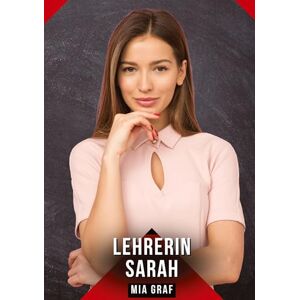 Graf Lehrerin Sarah: Erotische Kurzgeschichten für Sie und Ihn: Sammelband expliziter, unzensierter Lust, ab 18 Graf Lehrerin Sarah: Erotische Kurzgeschichten für Sie und Ihn: Sammelband expliziter, unzensierter Lust, ab 18