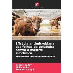 Yadav, Deepak Eficácia antimicrobiana das folhas de goiabeira contra a mastite subclínica: Para melhorar a saúde do úbere do búfalo Yadav, Deepak Eficácia antimicrobiana das folhas de goiabeira contra a mastite subclínica: Para melhorar a saúde do úbere do búfalo