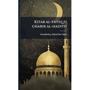 Zamakhshar, Mamd Ibn Umar Kitab al-fayiq fi gharib al-hadith Zamakhshar, Mamd Ibn Umar Kitab al-fayiq fi gharib al-hadith