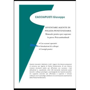 CACCIAPUOTI, GIUSEPPE DIVENTARE AGENTE DI POLIZIA PENITENZIARIA: Manuale pratico per superare le prove Psicoattitudinali, con scenari operativi, simulazioni di colloqui e consigli pratici CACCIAPUOTI, GIUSEPPE DIVENTARE AGENTE DI POLIZIA PENITENZIARIA: Manuale pratico per superare le prove Psicoattitudinali, con scenari operativi, simulazioni di colloqui e consigli pratici