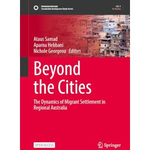 Beyond the Cities: The Dynamics of Migrant Settlement in Regional Australia (Sustainable Development Goals Series) Beyond the Cities: The Dynamics of Migrant Settlement in Regional Australia (Sustainable Development Goals Series)