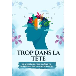 ab “Trop dans la tête : 50 stratégies pour alléger ta charge mentale et respirer enfin”: Un guide pratique pour sortir du trop-plein mental, calmer ton esprit et retrouver de l’espace dans ta vie ab “Trop dans la tête : 50 stratégies pour alléger ta charge mentale et respirer enfin”: Un guide pratique pour sortir du trop-plein mental, calmer ton esprit et retrouver de l’espace dans ta vie
