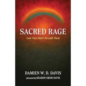 Davis, Damien W. D. Sacred Rage: Love That Didn't Die with Them Davis, Damien W. D. Sacred Rage: Love That Didn't Die with Them
