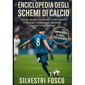 Silvestri, Fosco ENCICLOPEDIA DEGLI SCHEMI DI CALCIO: Tattiche, Moduli, Movimenti e Palle Inattive: il Manuale Completo per Allenatori, Giocatori e Appassionati Silvestri, Fosco ENCICLOPEDIA DEGLI SCHEMI DI CALCIO: Tattiche, Moduli, Movimenti e Palle Inattive: il Manuale Completo per Allenatori, Giocatori e Appassionati