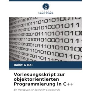 G Bal, Rohit Vorlesungsskript zur objektorientierten Programmierung in C++: Ein Handbuch für Bachelor-Studierende G Bal, Rohit Vorlesungsskript zur objektorientierten Programmierung in C++: Ein Handbuch für Bachelor-Studierende