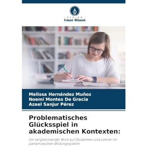Hernández Muñoz, Melissa Problematisches Glücksspiel in akademischen Kontexten: Ein vergleichender Blick auf Studenten und Lehrer im panamaischen Bildungssystem Hernández Muñoz, Melissa Problematisches Glücksspiel in akademischen Kontexten: Ein vergleichender Blick auf Studenten und Lehrer im panamaischen Bildungssystem
