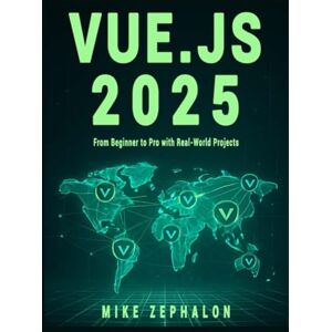 Zephalon, Mike Vue.js 2025: From Beginner to Pro with Real-World Projects: Master Vue 3, Composition API, Pinia, Vue Router, and Nuxt 4 for Modern Web Development Zephalon, Mike Vue.js 2025: From Beginner to Pro with Real-World Projects: Master Vue 3, Composition API, Pinia, Vue Router, and Nuxt 4 for Modern Web Development