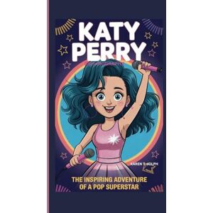T. Dolph, Karen Katy Perry Kids Biography: The Inspiring Adventure of a Pop Superstar T. Dolph, Karen Katy Perry Kids Biography: The Inspiring Adventure of a Pop Superstar