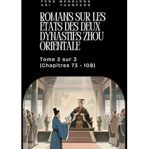 Feng, Menglong Romans sur les États des deux Dynasties Zhou Orientale: Tome 3 sur 3 (Chapitres 73 108) Feng, Menglong Romans sur les États des deux Dynasties Zhou Orientale: Tome 3 sur 3 (Chapitres 73 108)