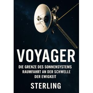 Sterling, Viktor Voyager I Die Grenze des Sonnensystems I Raumfahrt an der Schwelle der Ewigkeit: Technik, Mut und die Kraft menschlicher Neugier Sterling, Viktor Voyager I Die Grenze des Sonnensystems I Raumfahrt an der Schwelle der Ewigkeit: Technik, Mut und die Kraft menschlicher Neugier