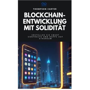 Carter, Thompson Blockchain-Entwicklung mit Solidität: Erstellen Sie Smart Contracts und DApps auf Ethereum Carter, Thompson Blockchain-Entwicklung mit Solidität: Erstellen Sie Smart Contracts und DApps auf Ethereum