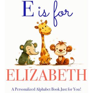 Press, LBB E is for Elizabeth: A Personalized Alphabet Book Just for You! Press, LBB E is for Elizabeth: A Personalized Alphabet Book Just for You!