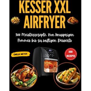 Meyer, Emilia KESSER XXL Airfryer: 300 Meisterrezepte: Von knusprigen Pommes bis zu saftigen Desserts Meyer, Emilia KESSER XXL Airfryer: 300 Meisterrezepte: Von knusprigen Pommes bis zu saftigen Desserts