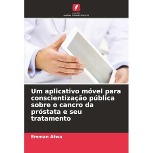 Atwa, Emman Um aplicativo móvel para conscientização pública sobre o cancro da próstata e seu tratamento Atwa, Emman Um aplicativo móvel para conscientização pública sobre o cancro da próstata e seu tratamento