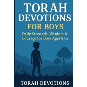 Devotions, Torah Torah Devotions for Boys: Daily Strength, Wisdom & Courage for Boys Ages 8–12 Devotions, Torah Torah Devotions for Boys: Daily Strength, Wisdom & Courage for Boys Ages 8–12