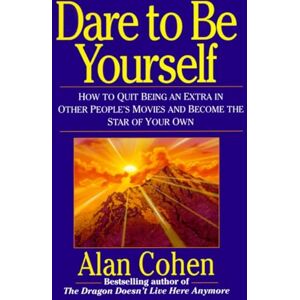 Cohen, Alan Dare to Be Yourself: How to Quit Being an Extra in Other Peoples Movies and Become the Star of Your Own Cohen, Alan Dare to Be Yourself: How to Quit Being an Extra in Other Peoples Movies and Become the Star of Your Own