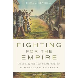 Fighting for the Empire: Colonialism and Mobilization in Africa in the World Wars Fighting for the Empire: Colonialism and Mobilization in Africa in the World Wars