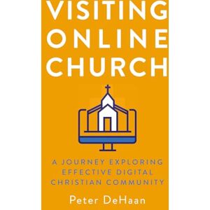 DeHaan, Peter Visiting Online Church: A Journey Exploring Effective Digital Christian Community: 5 (Visiting Churches Series) DeHaan, Peter Visiting Online Church: A Journey Exploring Effective Digital Christian Community: 5 (Visiting Churches Series)