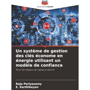 Periyasamy, Raja Un système de gestion des clés économe en énergie utilisant un modèle de confiance: Pour les réseaux de capteurs sans fil Periyasamy, Raja Un système de gestion des clés économe en énergie utilisant un modèle de confiance: Pour les réseaux de capteurs sans fil
