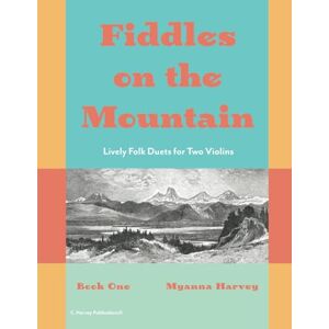 Harvey, Myanna Fiddles on the Mountain, Lively Folk Duets for Two Violins, Book One Harvey, Myanna Fiddles on the Mountain, Lively Folk Duets for Two Violins, Book One